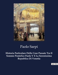 Paolo Sarpi - Classici della Letteratura Italiana 8405  : Historia Particolare Delle Cose Passate Tra Il Sommo Pontefice Paolo V E La Serenissima Republica Di Venetia.