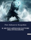Petr Alekseevic Kropotkin - Classici della Letteratura Italiana  : Il mutuo appoggio fattore dell'evoluzione - 3513.