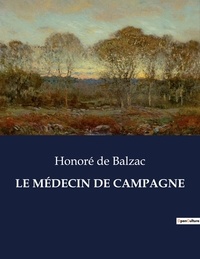 Honoré de Balzac - Les classiques de la littérature  : LE MÉDECIN DE CAMPAGNE - ..