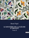 René Pujol - Les classiques de la littérature  : LE MYSTÈRE DE LA FLÈCHE D'ARGENT - Tome II.