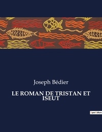 Joseph Bédier - Les classiques de la littérature  : Le roman de tristan et iseut - ..