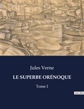 Jules Verne - Les classiques de la littérature  : LE SUPERBE ORÉNOQUE - Tome I.
