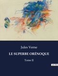 Jules Verne - Les classiques de la littérature  : LE SUPERBE ORÉNOQUE - Tome II.