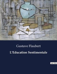Gustave Flaubert - Les classiques de la littérature  : L'Education Sentimentale - ..