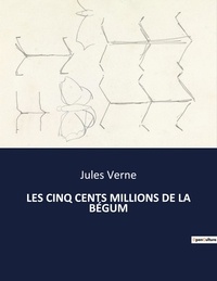 Jules Verne - Les classiques de la littérature  : LES CINQ CENTS MILLIONS DE LA BÉGUM - ..