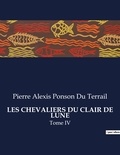 Du terrail pierre alexis Ponson - Les classiques de la littérature  : Les chevaliers du clair de lune - Tome IV.