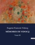Eugène-François Vidocq - Les classiques de la littérature .  : MÉMOIRES DE VIDOCQ - Tome III.
