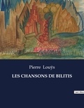 Pierre Louÿs - Les classiques de la littérature  : Les chansons de bilitis - ..