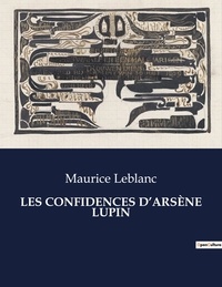 Maurice Leblanc - Les classiques de la littérature  : LES CONFIDENCES D'ARSÈNE LUPIN - ..