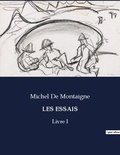 Montaigne michel De - Les classiques de la littérature  : Les essais - Livre I.