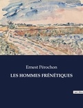 Ernest Pérochon - Les classiques de la littérature  : LES HOMMES FRÉNÉTIQUES - ..