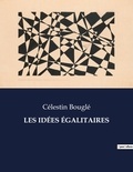 Célestin Bouglé - Les classiques de la littérature  : LES IDÉES ÉGALITAIRES - ..