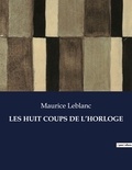 Maurice Leblanc - Les classiques de la littérature  : Les huit coups de l'horloge - ..
