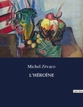 Michel Zévaco - Les classiques de la littérature  : L'HÉROÏNE - ..
