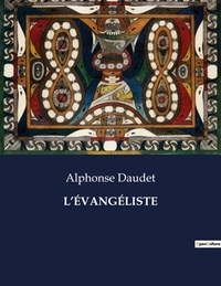 Alphonse Daudet - Les classiques de la littérature  : L'ÉVANGÉLISTE - ..