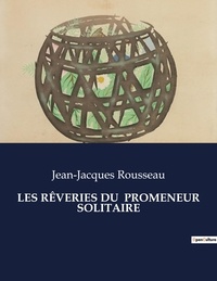 Jean-Jacques Rousseau - Les classiques de la littérature  : LES RÊVERIES DU  PROMENEUR SOLITAIRE - ..