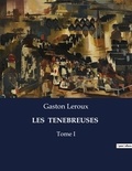 Gaston Leroux - Les classiques de la littérature  : Les  tenebreuses - Tome I.