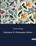 Victor Hugo - Les classiques de la littérature  : Littérature Et  Philosophie Mêlées - ..