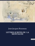 Jean-Jacques Rousseau - Les classiques de la littérature  : Lettres ecrites de  la montagne - ..