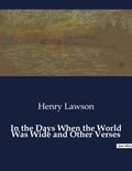 Henry Lawson - American Poetry  : In the Days When the World Was Wide and Other Verses.