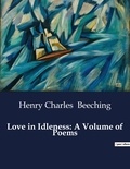 Henry charles Beeching - American Poetry  : Love in Idleness: A Volume of Poems.