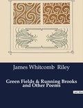 James Whitcomb Riley - American Poetry  : Green Fields & Running Brooks and Other Poems.