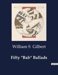 William s Gilbert - American Poetry  : Fifty "Bab" Ballads.