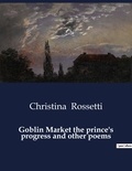 Christina Rossetti - American Poetry  : Goblin Market the prince's progress and other poems.