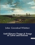 Whittier john Greenleaf - American Poetry  : Anti-Slavery Poems & Songs of Labor and Reform.