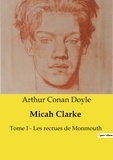Arthur Conan Doyle - Les classiques de la littérature  : Micah Clarke - Tome I ­ Les recrues de Monmouth.