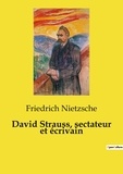 Friedrich Nietzsche - Les classiques de la littérature  : David Strauss, sectateur et écrivain.