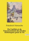 Friedrich Nietzsche - Les classiques de la littérature  : De l'utilité et de l'inconvénient des études historiques pour la vie.