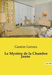 Gaston Leroux - Les classiques de la littérature  : Le Mystère de la Chambre Jaune.