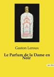 Gaston Leroux - Les classiques de la littérature  : Le Parfum de la Dame en Noir.
