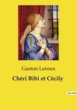 Gaston Leroux - Les classiques de la littérature  : Chéri Bibi et Cécily.