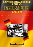Jean Massart - Secrets d'histoire  88  : La Presse Clandestine dans la Belgique Occupée - Histoire d'un mouvement de résistance.