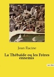 Jean Racine - Les classiques de la littérature  : La Thébaïde ou les Frères ennemis.