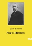 Jules Renard - Les classiques de la littérature  : Propos littéraires.