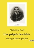 Alphonse Karr - Les classiques de la littérature  : Une poignée de vérités - Mélanges philosophiques.