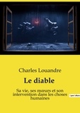 Charles Louandre - Les classiques de la littérature  : Le diable - Sa vie, ses moeurs et son intervention dans les choses humaines.