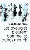 Jean-Michel Faure - Les aveugles pleurent comme les autres mortels.