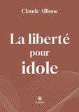 Claude Allione - La liberté pour idole.