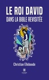 Christian Elleboode - Le roi David dans la Bible revisitée.