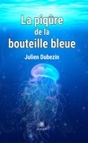 Julien Dubezin - La piqûre de la bouteille bleue.