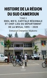 Emérantien ndjakomo Emmanuel - Histoire de la région du Sud Cameroun - Tome 2, Ebol-Wo'o, capitale régionale et chef-lieu du département de la Mvila, 1895-2020.