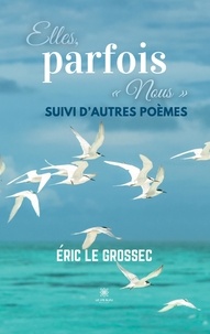 Eric Le Grossec - Elles, parfois "Nous" - Suivi d'autres poèmes.