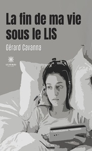 Gérard Cavanna - La fin de ma vie sous le LIS.
