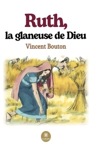 Vincent Bouton - Ruth, la glaneuse de Dieu.