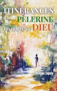 Fabienne Sapaly - Itinérances d'une pèlerine en quête de Dieu.