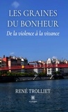 René Trolliet - Les graines du bonheur - De la violence à la vivance.
